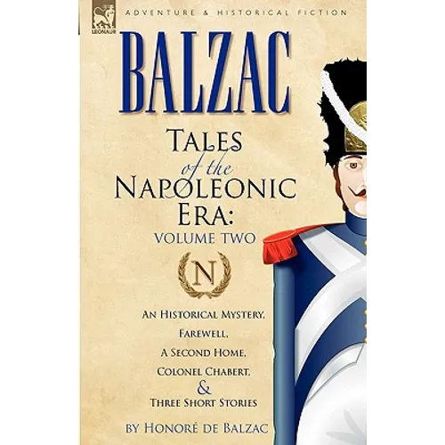 Tales of the Napoleonic Era: 2-An Historical Mystery, Farewell, a Second Home, Colonel Chabert and Three Short Stories - Hardcover