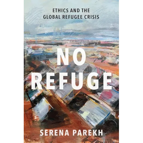 No Refuge: Ethics and the Global Refugee Crisis - Hardcover