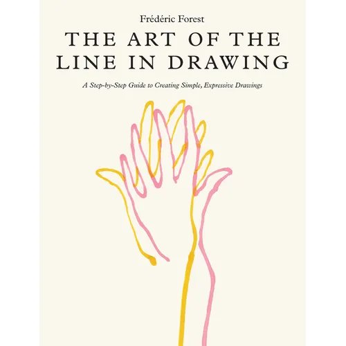 The Art of the Line in Drawing: A Step-By-Step Guide to Creating Simple, Expressive Drawings - Paperback