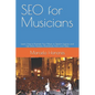SEO for Musicians: Learn How to Promote Your Music in Search Engines and Get More Streams, Downloads, Fans, and Sales - Paperback