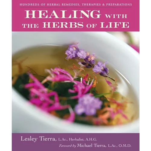 Healing with the Herbs of Life: Hundreds of Herbal Remedies, Therapies, and Preparations - Paperback