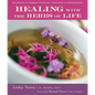 Healing with the Herbs of Life: Hundreds of Herbal Remedies, Therapies, and Preparations - Paperback