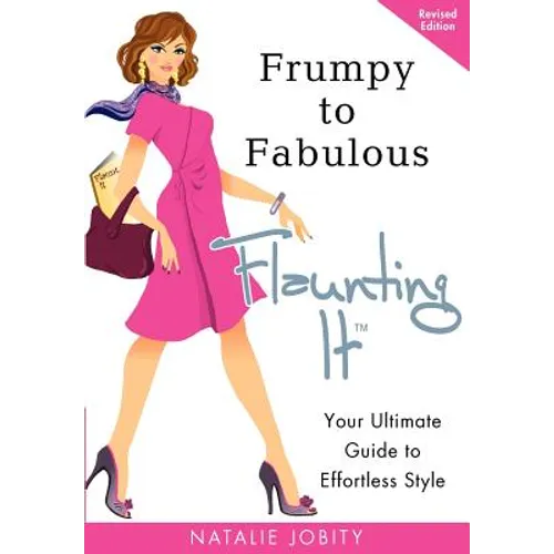 Frumpy to Fabulous: Flaunting It: Your Ultimate Guide to Effortless Style. Revised Edition - Paperback
