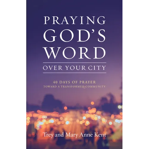 Praying God's Word Over Your City: 40 Days of Prayer Toward a Transformed Community - Paperback