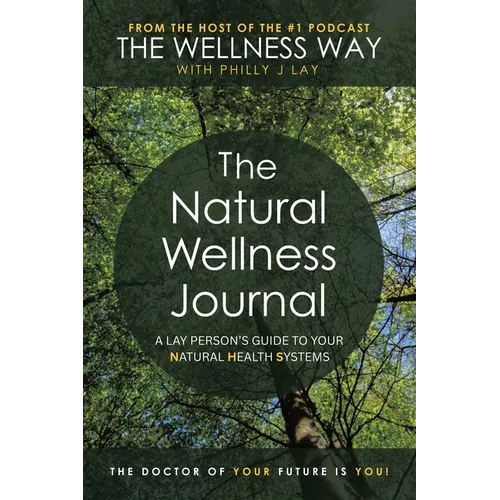 The Natural Wellness Journal: A Lay person's guide to your Natural Health Systems - Paperback
