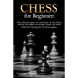 Chess for Beginners: The Ultimate Guide to Learn How to Play Chess, Master the Game Strategies, Rules, and Most Effective Opening for Win Every Game. - Paperback