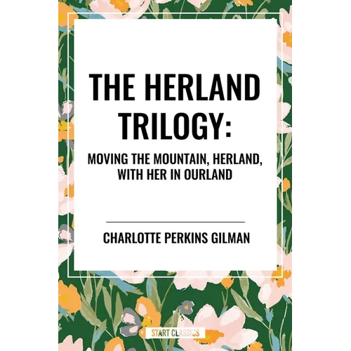 Herland Trilogy: Moving the Mountain, Herland, with Her in Ourland - Paperback