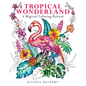 Tropical Wonderland: A Magical Coloring Retreat - A Calming Coloring Book of Rainforest Flowers and Animals for Adults - Paperback
