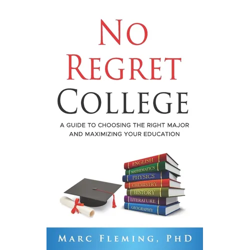 No Regret College: A Guide to Choosing the Right Major and Maximizing Your Education - Paperback