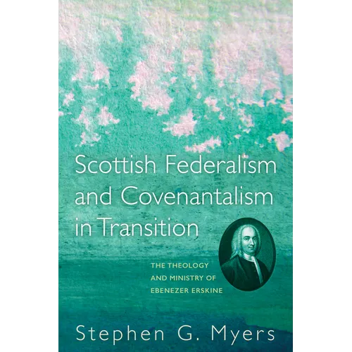 Scottish Federalism and Covenantalism in Transition: The Theology of Ebenezer Erskine - Paperback
