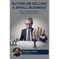 Buying Or Selling A Small Business: What You Need To Know Before You Buy Or Sell - Paperback