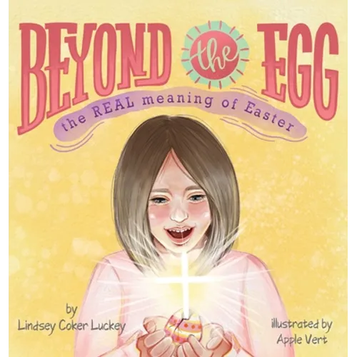 Beyond the Egg: The REAL Meaning of Easter - Hardcover