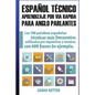 Espanol Tecnico: Aprendizaje por Via Rapida para Anglo Parlantes: Las 100 palabras técnicas más utilizadas en español con 600 frases de ejemplo. - Paperback