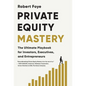 Private Equity Mastery: The Ultimate Playbook for Investors, Executives, and Entrepreneurs - Hardcover