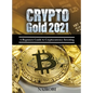 Crypto Gold 2021: A Beginners Guide to Cryptocurrency Investing - Hardcover