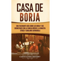 Casa de Borja: Una fascinante guía sobre los Borja y sus enemistades con la familia Médicis, la dinastía Sforza y Girolamo Savonarola - Hardcover