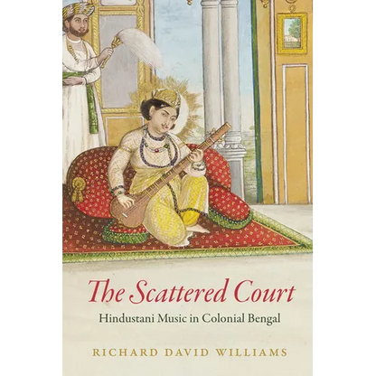 The Scattered Court: Hindustani Music in Colonial Bengal - Paperback