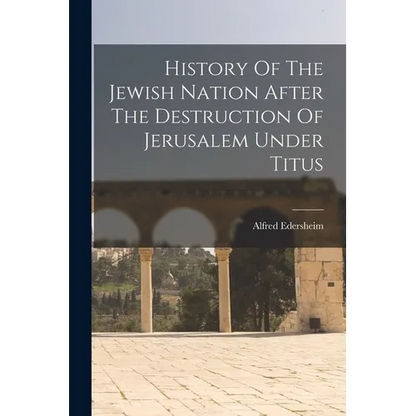 History Of The Jewish Nation After The Destruction Of Jerusalem Under Titus - Paperback