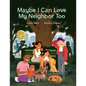 Maybe I Can Love My Neighbor Too - Hardcover