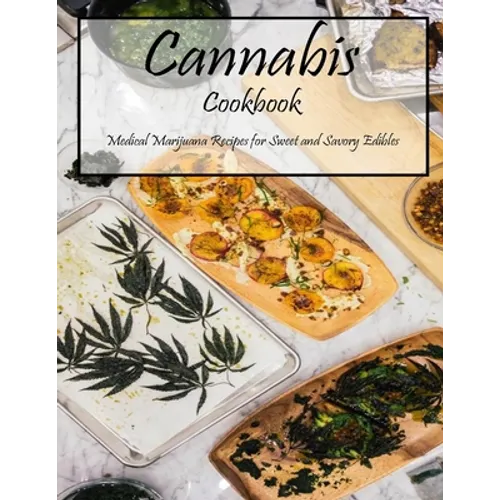Cannabis Cookbook: Medical Marijuana Recipes for Sweet and Savory Edibles - Paperback