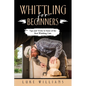 Whittling for Beginners: Tips and Tricks to Some of the Best Whittling Cuts - Paperback