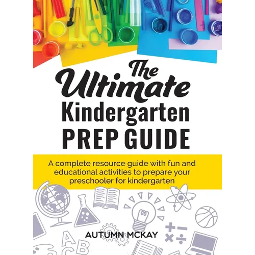 The Ultimate Kindergarten Prep Guide: A complete resource guide with fun and educational activities to prepare your preschooler for kindergarten - Hardcover