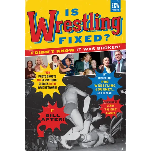 Is Wrestling Fixed? I Didn't Know It Was Broken!: From Photo Shoots and Sensational Stories to the Wwe Network -- My Incredible Pro Wrestling Journey! - Paperback