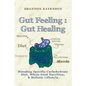 Gut Feeling: Gut Healing: Blending Specific Carbohydrate Diet, Whole Food Nutrition, & Holistic Lifestyle - Paperback