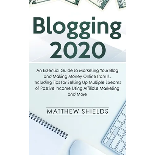 Blogging 2020: An Essential Guide to Marketing Your Blog and Making Money Online from It, Including Tips for Setting Up Multiple Stre - Hardcover