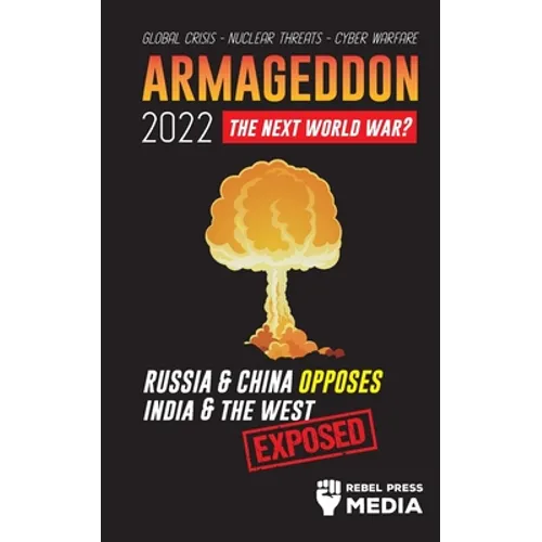 Armageddon 2022: Russia & China Opposes India & The West; Global Crisis - Nuclear Threats - Cyber Warfare; Exposed - Paperback