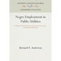Negro Employment in Public Utilities: A Study of Racial Policies in the Electric Power, Gas, and Telephone Industries - Hardcover