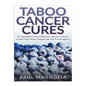Taboo Cancer Cures: 6 Impressive and Secret Cancer Cures that Most People do not know about - Paperback