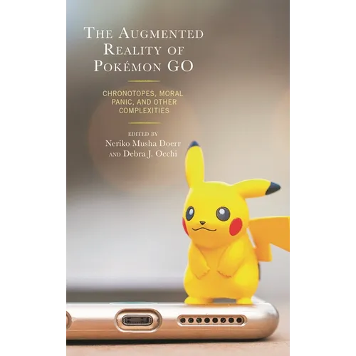 The Augmented Reality of Pokémon Go: Chronotopes, Moral Panic, and Other Complexities - Paperback