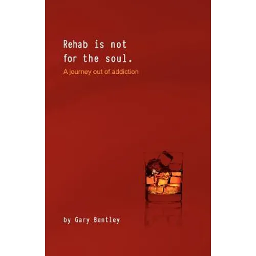 Rehab Is Not for the Soul: A Journey Out of Addiction - Paperback