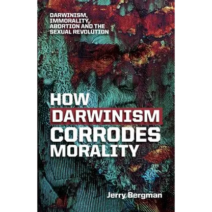 How Darwinism corrodes morality: Darwinism, immorality, abortion and the sexual revolution - Paperback