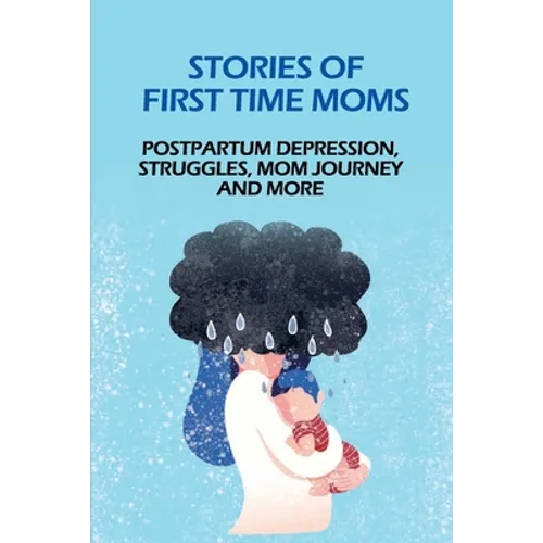 Stories Of First Time Moms: Postpartum Depression, Struggles, Mom Journey And More: Postpartum Stories Babycenter - Paperback