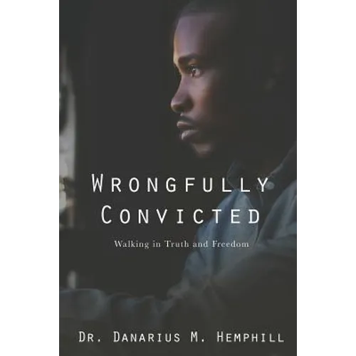 Wrongfully Convicted: Walking In Truth & Freedom - Paperback