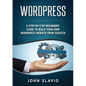 Wordpress: A Step-by-Step Beginners' Guide to Build Your Own WordPress Website from Scratch - Paperback