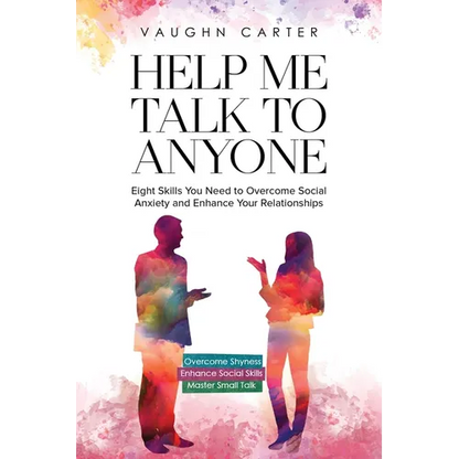 Help Me Talk To Anyone: Eight Skills You Need to Overcome Social Anxiety and Enhance Your Relationships - Paperback