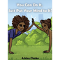 You Can Do It, Just Put Your Mind to It! - Hardcover