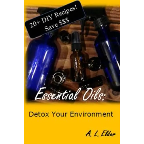 Essential Oils: Detox Your Environment - Paperback