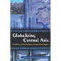Globalizing Central Asia: Geopolitics and the Challenges of Economic Development - Paperback