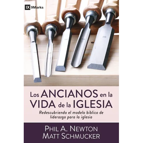 Los Ancianos En La Vida de la Iglesia: Redescubriendo El Modelo Bíblico de Liderazgo Para La Iglesia - Paperback