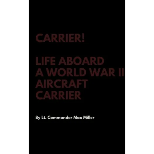 Carrier! Life Aboard a World War II Aircraft Carrier - Hardcover