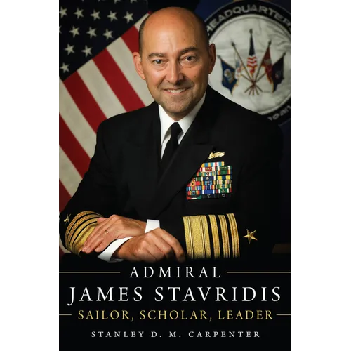Admiral James Stavridis: Sailor, Scholar, Leader - Hardcover