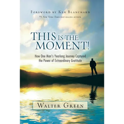 This Is the Moment!: How One Man's Yearlong Journey Captured the Power of Extraordinary Gratitude - Hardcover