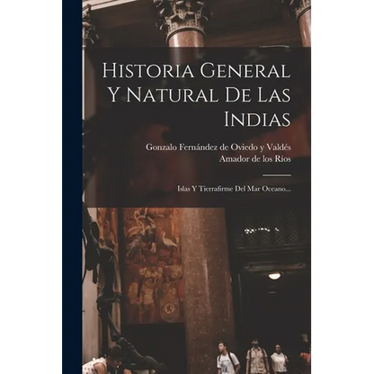Historia General Y Natural De Las Indias: Islas Y Tierrafirme Del Mar Oceano... - Paperback