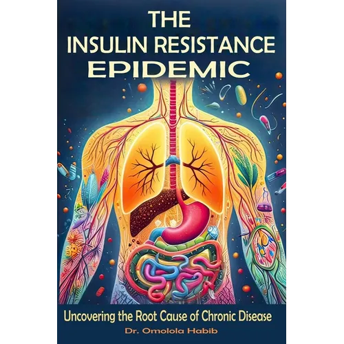 The Insulin Resistance Epidemic: Uncovering the Root Cause of Chronic Disease - Paperback