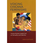 Voicing Chicana Feminisms: Young Women Speak Out on Sexuality and Identity - Paperback