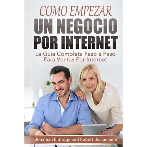 Como Empezar un Negocio Por Internet: La Guía Completa Paso a Paso Para Ventas Por Internet - Paperback